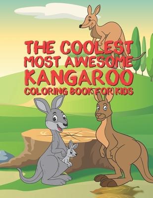 The Coolest Most Awesome Kangaroo Coloring Book For Kids: 25 Fun Designs For Boys And Girls - Perfect For Young Children Preschool Elementary Toddlers