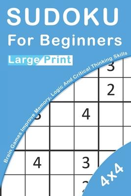 Sudoku For Beginners Large Print: 4x4 Brain Games For Kids Improve Memory, Logic And Critical Thinking Skills