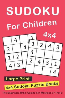 Sudoku For Children: 4x4 Sudoku Puzzle Books For Kids, Boys, Girls Large Print - The Beginners Brain Games For Weekend or Travel