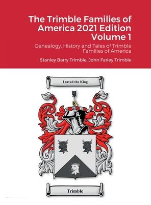 The Trimble Families of America 2021 Edition Volume 1: Genealogy, History and Tales of Trimble Families of America