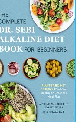 Dr. Sebi Alkaline Diet Cookbook: 1000 Day Plant Based Diet for Beginners Meal Plan: The Complete Anti-Inflammatory Recipe Book