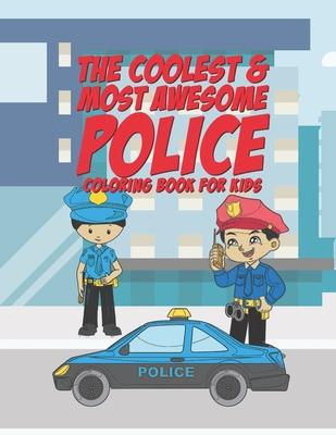 The Coolest & Most Awesome Police Coloring Book For Kids: 25 Fun Designs For Boys And Girls - Perfect For Young Children Preschool Elementary Toddlers