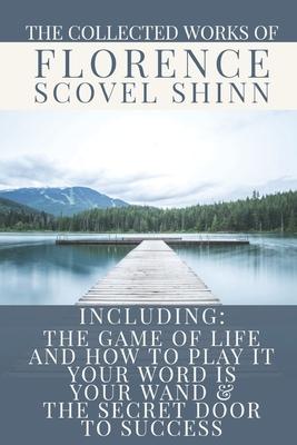 The Collected Works of Florence Scovel Shinn: A Volume Containing: The Game Of Life And How To Play It; Your Word Is Your Wand & The Secret Door To Su