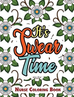 It's Swear Time: A Swear Words Adult Coloring for Nurse Relaxation and Art Therapy, Antistress Color Therapy, Clean Swear Word Nurse Co