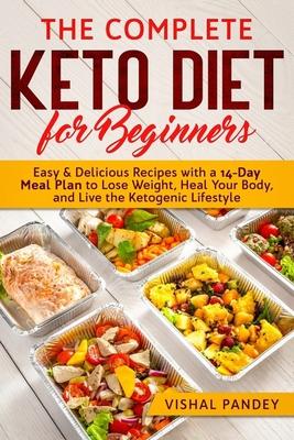 The Complete Keto Diet for Beginners: Easy and Delicious Recipes with a 14-Day Meal Plan to Lose Weight, Heal Your Body, and Live the Ketogenic Lifest