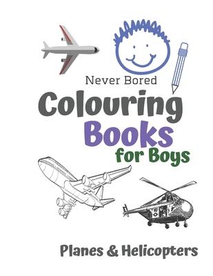 Never Bored Colouring Books for Boys Planes & Helicopters: Awesome Cool Planes & Helicopters Colouring Book For Boys Aged 6-12