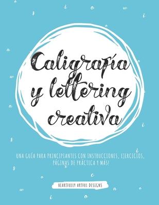 Caligrafa y lettering creativa: Una gua para principiantes con instrucciones, ejercicios, pginas de prctica y ms!