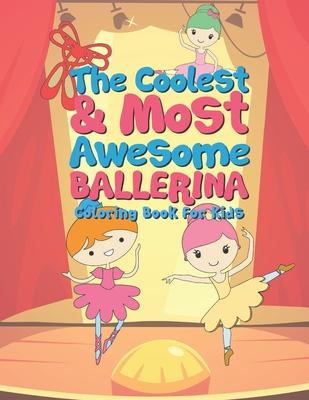 The Coolest & Most Awesome Ballerina Coloring Book For Kids: 25 Fun Designs For Boys And Girls - Perfect For Young Children Preschool Elementary Toddl