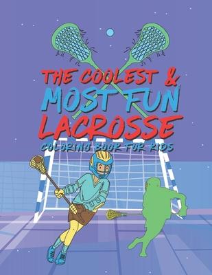 The Coolest Most Fun Lacrosse Coloring Book For Kids: 25 Fun Designs For Boys And Girls - Perfect For Young Children