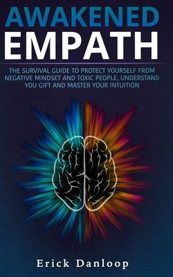 Awakened Empath: The Survival Guide to Protect Your Self from Negative Mindset and Toxic People, Understand you Gift and Master your In