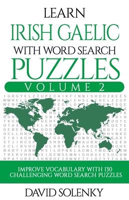 Learn Irish Gaelic with Word Search Puzzles Volume 2: Learn Irish Gaelic Language Vocabulary with 130 Challenging Bilingual Word Find Puzzles for All Subscription