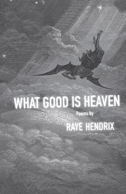 What Good Is Heaven: Poems