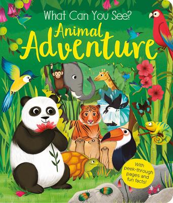 What Can You See? Animal Adventure: With Peek-Through Pages and Fun Facts!