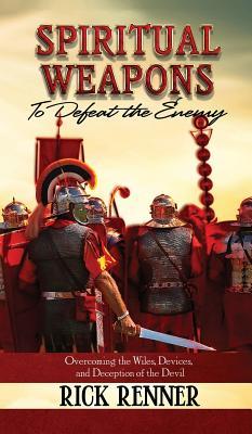 Spiritual Weapons to Defeat the Enemy: Overcoming the Wiles, Devices, and Deception of the Devil