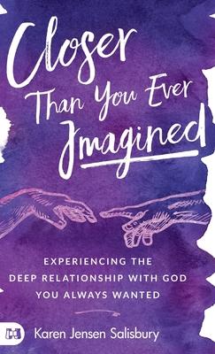 Closer than You Ever Imagined: Experiencing the Deep Relationship with God You Always Wanted