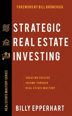 Strategic Real Estate Investing: Creating Passive Income Through Real Estate Mastery