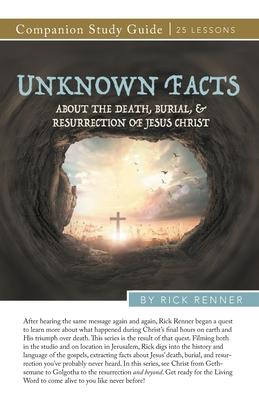 Unknown Facts About the Death, Burial, and Resurrection of Jesus Christ Study Guide