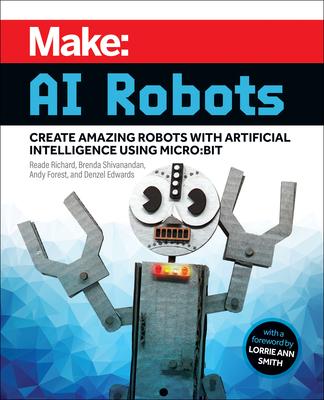 Make: AI Robots: Create Amazing Robots with Artificial Intelligence Using Micro: Bit