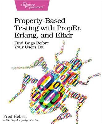 Property-Based Testing with Proper, Erlang, and Elixir: Find Bugs Before Your Users Do