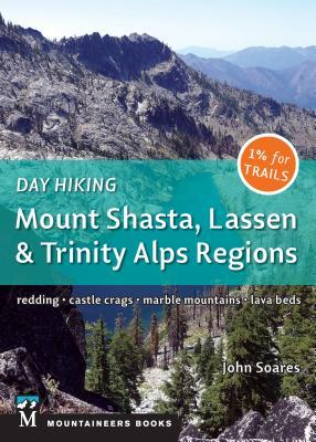 Day Hiking: Mount Shasta, Lassen & Trinity: Alps Regions, Redding, Castle Crags, Marble Mountains, Lava Beds