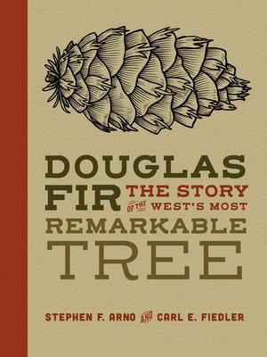 Douglas Fir: The Story of the West's Most Remarkable Tree