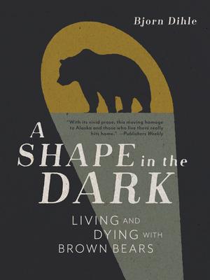 A Shape in the Dark: Living and Dying with Brown Bears