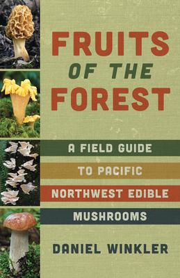 Fruits of the Forest: A Field Guide to Pacific Northwest Edible Mushrooms