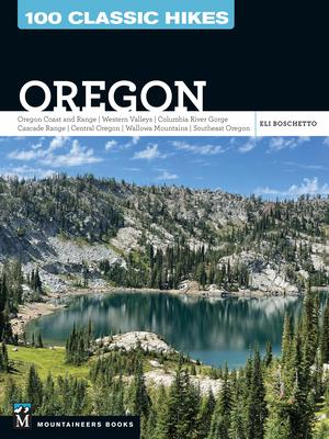 100 Classic Hikes Oregon: Oregon Coast * Coast Range * Western Valleys * Columbia River Gorge * Cascade Range * Central Oregon * Wallowa Mountains * S Subscription