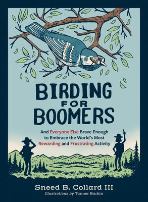 Birding for Boomers: And Everyone Else Brave Enough to Embrace the World's Most Rewarding and Frustrating Activity