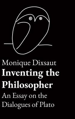 Inventing the Philosopher: An Essay on the Dialogues of Plato