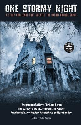 One Stormy Night: A Story Challenge that Created the Gothic Horror Genre Frankenstein, or A Modern Prometheus The Vampyre Fragment of a