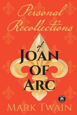 Personal Recollections of Joan of Arc: And Other Tributes to the Maid of Orlans