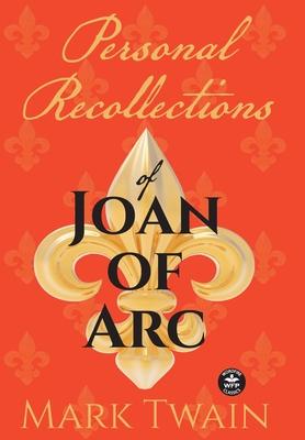 Personal Recollections of Joan of Arc: And Other Tributes to the Maid of Orlans