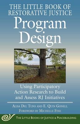 The Little Book of Restorative Justice Program Design: Using Participatory Action Research to Build and Assess Rj Initiatives