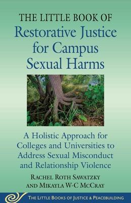 The Little Book of Restorative Justice for Campus Sexual Harms: A Holistic Approach for Colleges and Universities to Address Sexual Misconduct and Rel