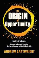 The Origin of Opportunity: Reality's Dirty Secret... Unleash the Power of 