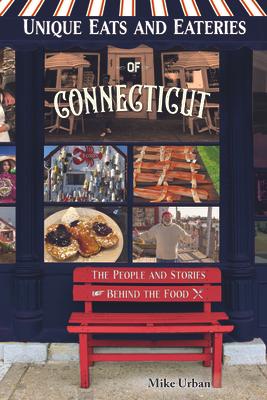 Unique Eats and Eateries of Connecticut: The People and Stories Behind the Food