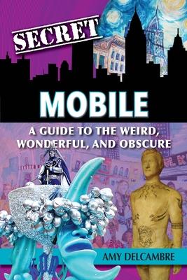 Secret Mobile: A Guide to the Weird, Wonderful, and Obscure by Amy