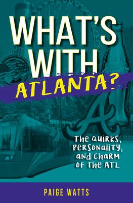 What's with Atlanta?: The Quirks, Personality, and Charm of the ATL