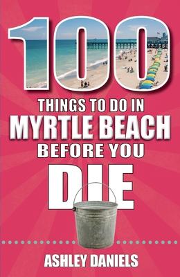 100 Things to Do in Myrtle Beach, South Carolina, Before You Die