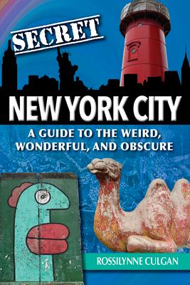 Secret New York City: A Guide to the Weird, Wonderful, and Obscure