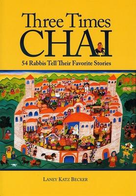 Three Times Chai: 54 Rabbis Tell Their Favorite Stories