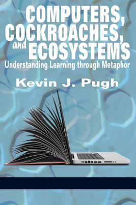 Computers, Cockroaches, and Ecosystems: Understanding Learning through Metaphor