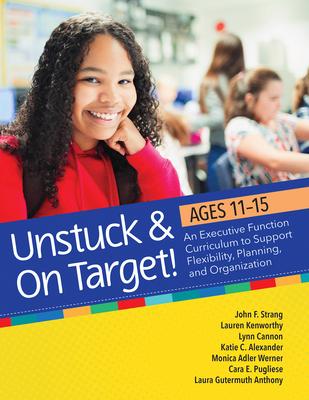 Unstuck and on Target! Ages 11-15: An Executive Function Curriculum to Support Flexibility, Planning, and Organization