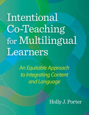 Intentional Co-Teaching for Multilingual Learners: An Equitable Approach to Integrating Content and Language Subscription