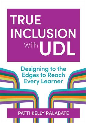 True Inclusion with Udl: Designing to the Edges to Reach Every Learner