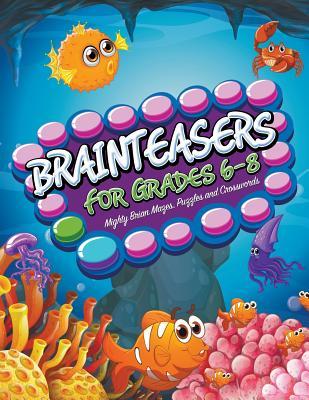 Brainteasers For Grades 6-8: Mighty Brain Mazes, Puzzles and Crosswords