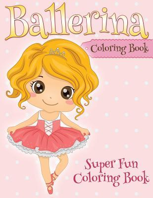 Ballerina Coloring Book: Super Fun Coloring Book