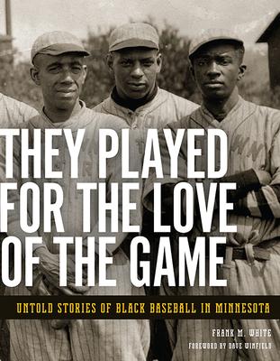 They Played for the Love of the Game: Untold Stories of Black Baseball in Minnesota