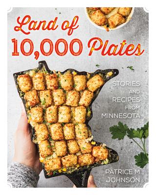 Land of 10,000 Plates: Stories and Recipes from Minnesota